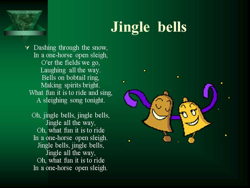 Dashing through the snow, In a one-horse open sleigh, O'er the fields we go,